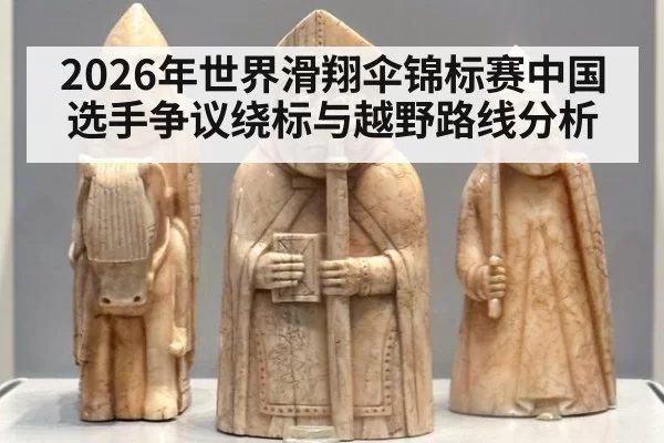 2026年世界滑翔伞锦标赛中国选手争议绕标与越野路线分析 | c7c7·app