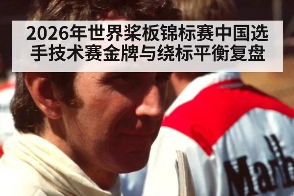 2026年世界桨板锦标赛中国选手技术赛金牌与绕标平衡复盘